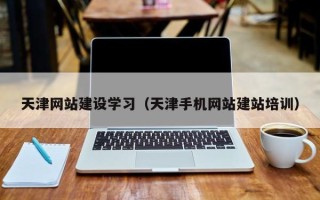嘉兴天津网站建设学习（天津手机网站建站培训）