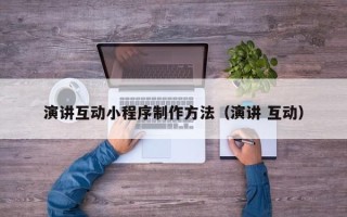 嘉兴演讲互动小程序制作方法（演讲 互动）